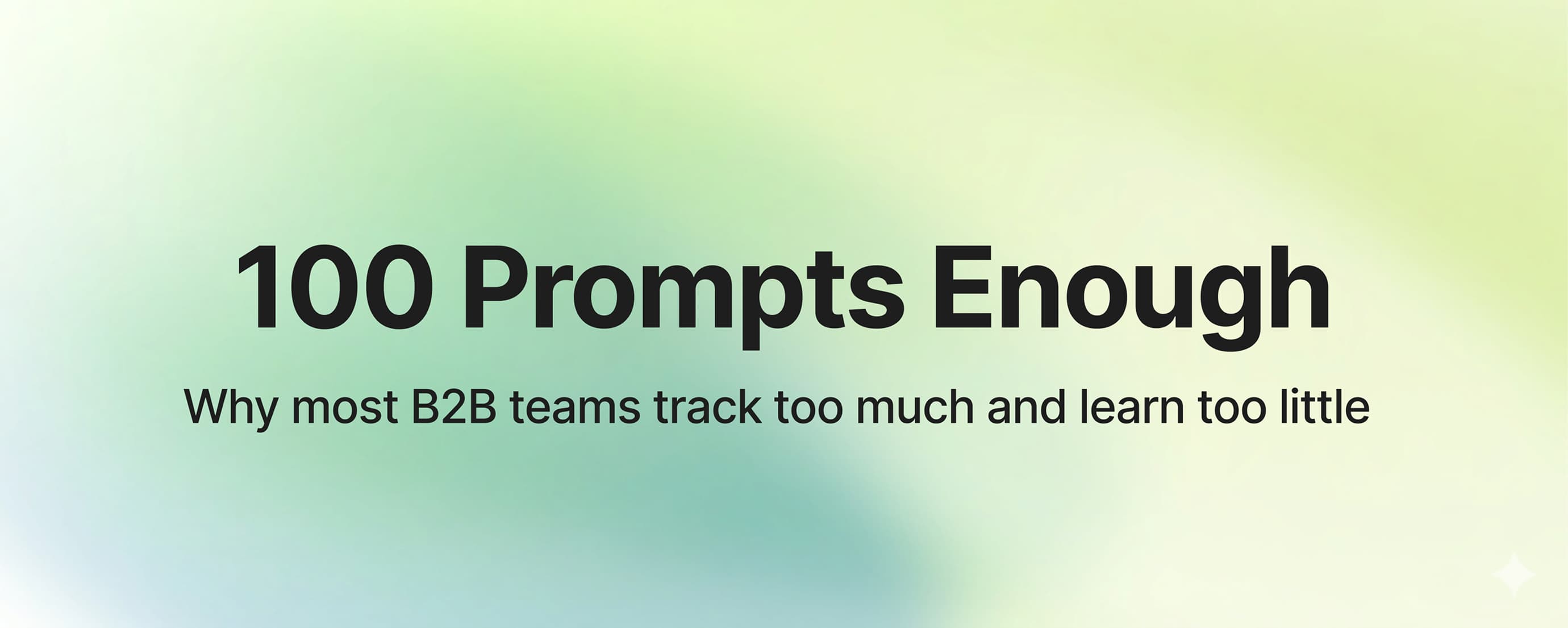 Most B2B teams shouldn't track more than 100 prompts. Here's why.